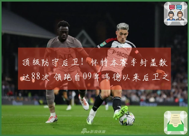 顶级防守后卫！怀特本赛季封盖数达88次 领跑自09年韦德以来后卫之最